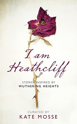 I Am Heathcliff: Stories Inspired by Wuthering Heights,Kate Mo .