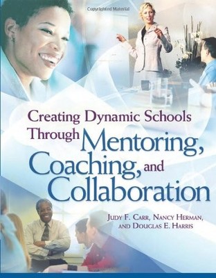 CREATING DYNAMIC SCHOOLS THROUGH MENTORING COACHING AND By Judy F Carr & Nancy