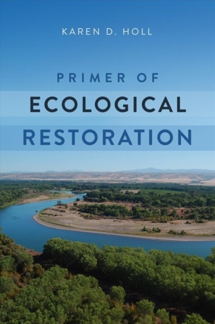 Primer of Ecological Restoration by Karen D. Holl (Paperback Book)