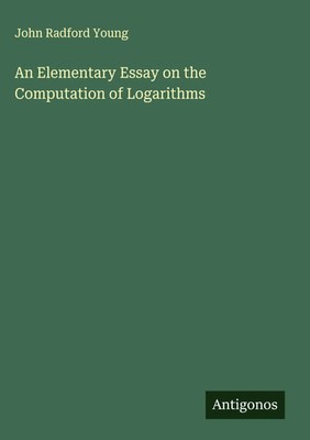 John Radford Young | An Elementary Essay on the Computation of Logarithms | Buch