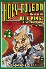 Holy Toledo: Lessons from Bill King, Renaissance Man of the MIC by Korach, Ken
