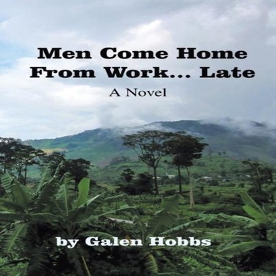 Men Come Home from Work . . . Late A Novel Galen Hobbs Author Sol