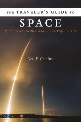 The Traveler's Guide to Space: For One-Way Settlers and Round-Trip Tourists by N