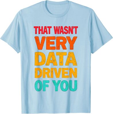 Funny Analyst That Wasnt Very Data Driven Of You Unisex T-Shirt