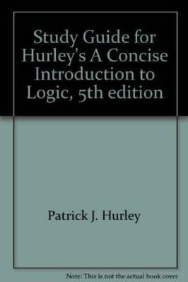 Concise Study Guide Study Guide for Hurleys A Concise Introduction to Logic, 5th edition ...