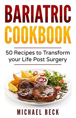 Bariatric Cookbook : 50 Recipes to Transform Your Life Post-Surgery by ...