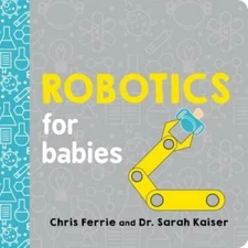 Robotics for Babies (Baby University) - Board book By Ferrie, Chris - GOOD
