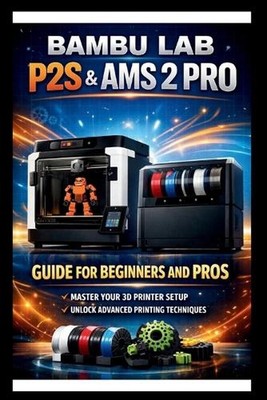 Bambu labs P2s & AMS 2 PRO User Guide For Beginners and Pros: Step-by-step setup