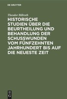 Historische Studien üBer Die Beurtheilung Und Behandlung Der SchußWunden Vom FüN