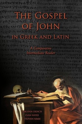 The Gospel of John in Greek and Latin: A Comparative Intermediate Reader: Gr...