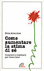 Come aumentare la stima di sé. Imparare a rispettarsi per vivere felici