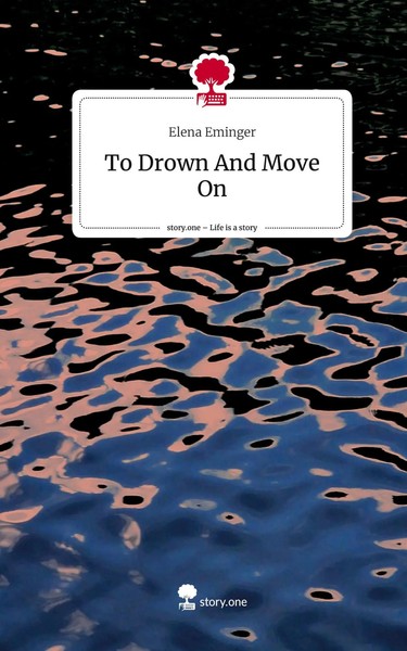 Elena Eminger | To Drown And Move On. Life Is A Story - story.one | Buch (2023)-image
