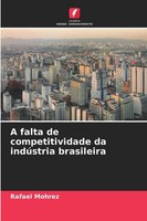 Rafael Mohrez | A Falta De Competitividade Da IndúStria Brasileira | Taschenbuch