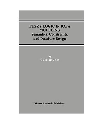 Fuzzy Logic in Data Modeling: Semantics, Constraints, and Database Design, Guoqi