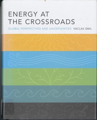 Energy at the Crossroads: Global Perspectives and Uncertainties by Vaclav Smil