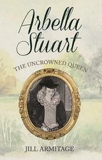 Arbella Stuart: The Uncrowned Queen by Jill Armitage (Paperback, 2019)