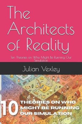 The Architects of Reality: Ten Theories on Who Might Be Running Our Simulation b