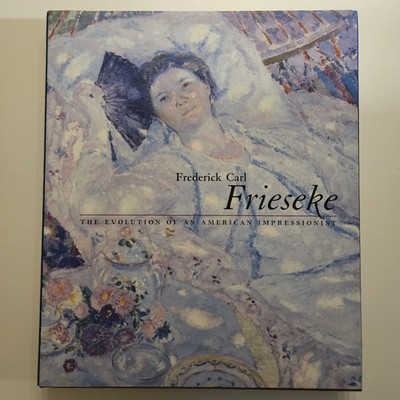 Frederick Carl Frieseke : The Evolution of an American Impressionist by H....