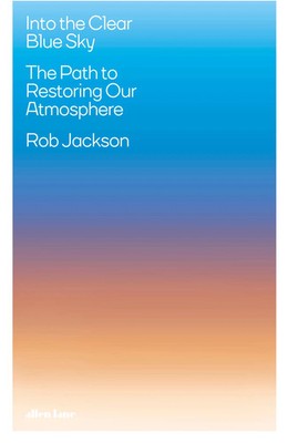 Into the Clear Blue Sky | The Path to Restoring Our Atmosphere | Rob Jackson