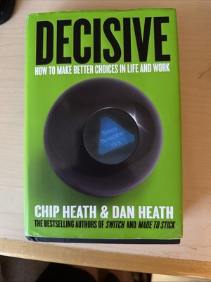Decisive : How to Make Better Choices in Life and Work by Dan Heath and Chip...