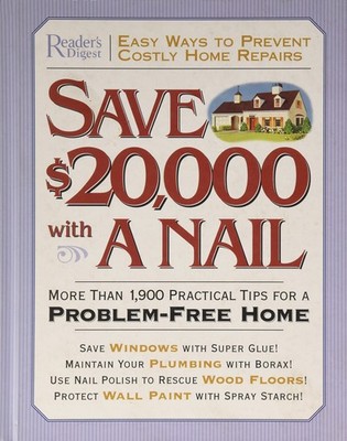 Save $20,000 with a Nail: More Than 1,900 Practical Tips for a Problem-Free ...