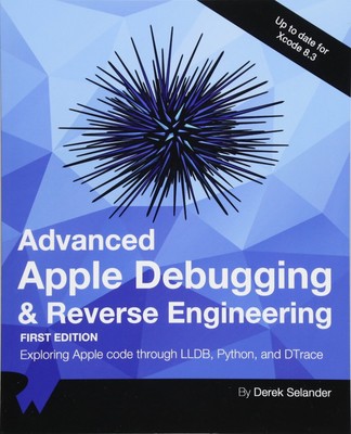 Advanced Apple Debugging & Reverse Engineering: Exploring Apple code through...