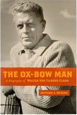 THE OX-BOW MAN: A BIOGRAPHY OF WALTER VAN TILBURG CLARK By Jackson J. Benson VG+