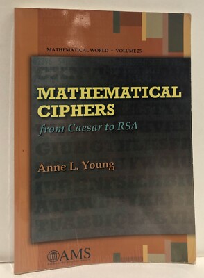 Mathematical Ciphers: From Caesar to RSA by Anne L Young AMS Vol 25 GC