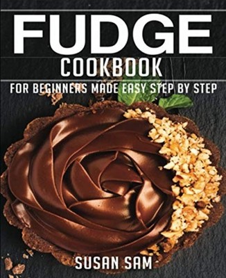 Fudge Cookbook Book3, for Beginners Made Easy Step by S -  NEW SUSAN. SAM 2021-0