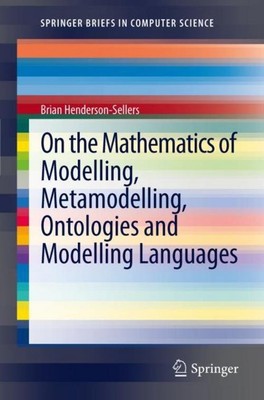 On the Mathematics of Modelling, Metamodelling, Ontologies and Modelling Languag