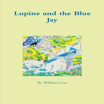 Lupine and the Blue Jay William Cruz Paperback Lulu Press Inc.