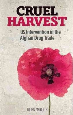 Cruel Harvest: US Intervention in the Afghan Drug Trade by Julien Mercille (Engl