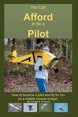 You Can Afford to Be a Pilot : A guide on how to become a pilot and fly for f...
