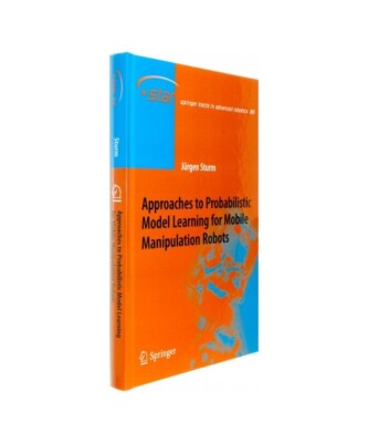 Approaches to Probabilistic Model Learning for Mobile Manipulation Robots, Jürg