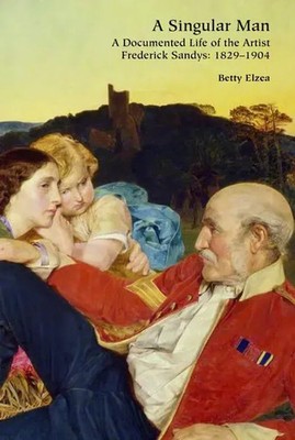 A Singular Man | A Documented Life of the Artist Frederick Sandys: 1829-1904