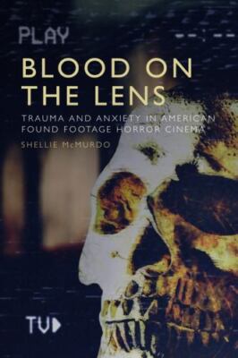 Blood on the Lens : Trauma and Anxiety in American Found Footage Horror Cinem...