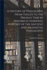 A History of Philosophy From Thales to the Present Time by Friedrich Ueberweg Hi