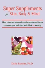Super Supplements For Skin, Body & Mind : How Vitamins, Minerals, Antioxidant...