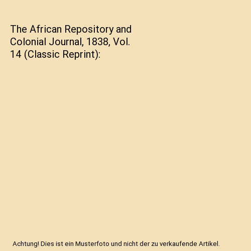 The African Repository and Colonial Journal, 1838, Vol. 14 (Classic ...