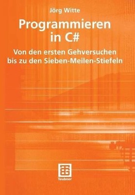 Programmieren in C#: Von den ersten Gehversuchen bis zu den Sieben-Meilen-Stiefe