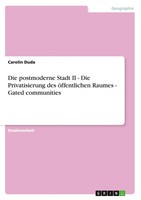 Die Postmoderne Stadt II - Die Privatisierung Des öFfentlichen Raumes - Gated...