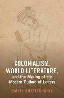 Colonialism, World Literature, And The Making Of The Modern Culture Of Letters