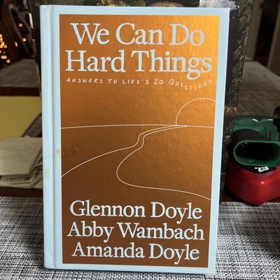 We Can Do Hard Things : Answers to Life's 20 Questions by Glennon Doyle, Abby...