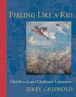 Feeling Like a Kid: Childhood and Children's Literature by Jerry Griswold NEW