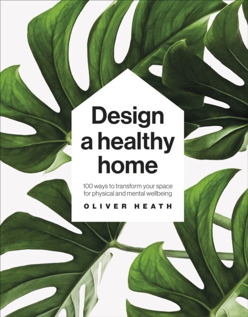 Design A Healthy Home 100 Ways to Transform Your Space by Oliver Heath HARDBACK - Image 3