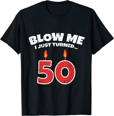 Blow Me I Just Turned 50 50th Birthday Sarcastic Bday Unisex T-Shirt