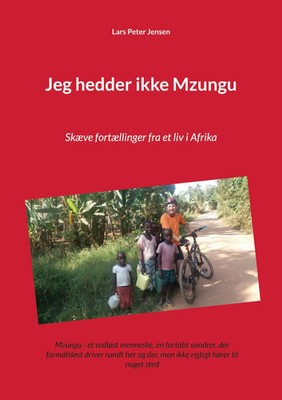 Jeg hedder ikke Mzungu Skæve fortællinger fra et liv i Afrika Lars Peter Jensen
