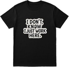 I Don't Know I Just Work Here Funny Quote T-Shirt - Unisex Black Tee