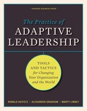 The Practice of Adaptive Leadership: Tools and Tactics for Changing Your Org...
