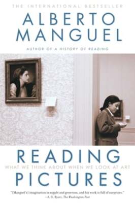 Reading Pictures: What We Think About When We Look at Art by Alberto Manguel